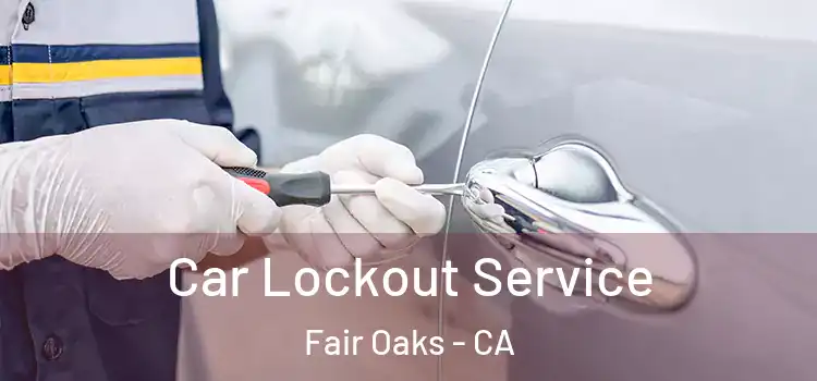 Car Lockout Service Fair Oaks - CA