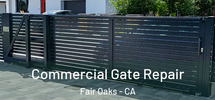 Commercial Gate Repair Fair Oaks - CA