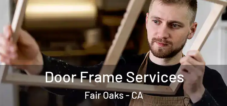 Door Frame Services Fair Oaks - CA
