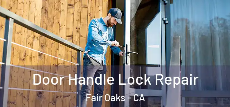 Door Handle Lock Repair Fair Oaks - CA
