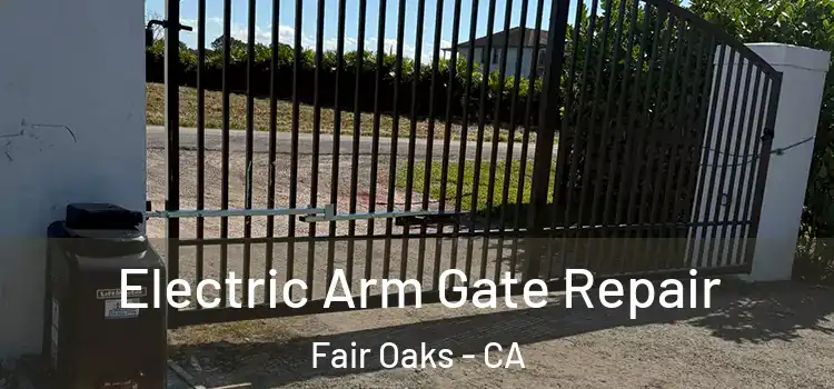 Electric Arm Gate Repair Fair Oaks - CA
