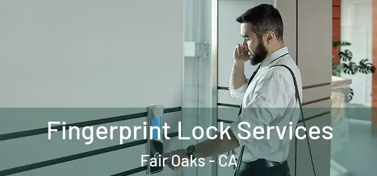  Fingerprint Lock Services Fair Oaks - CA