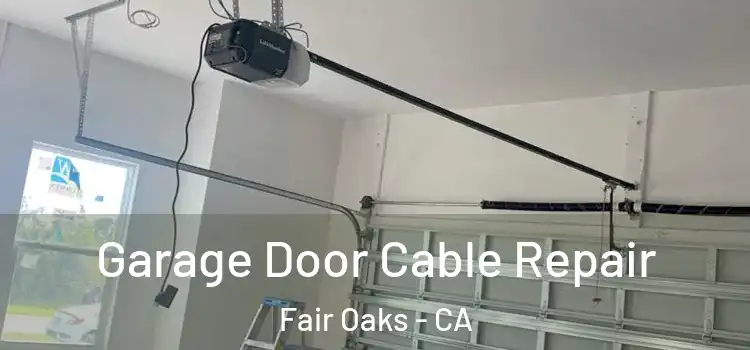  Garage Door Cable Repair Fair Oaks - CA