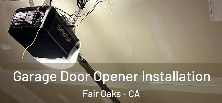  Garage Door Opener Installation Fair Oaks - CA