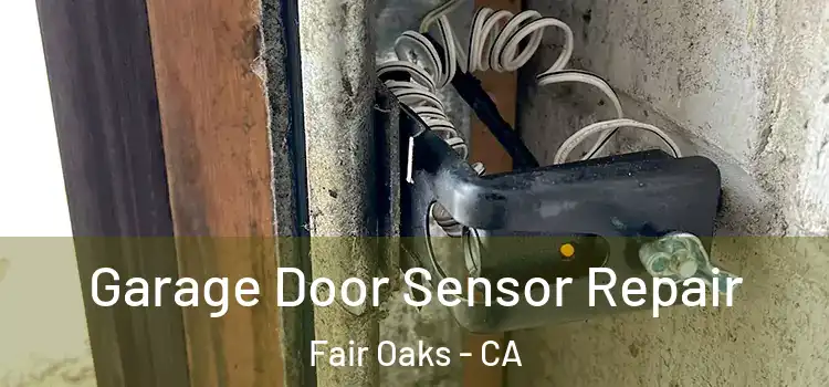 Garage Door Sensor Repair Fair Oaks - CA