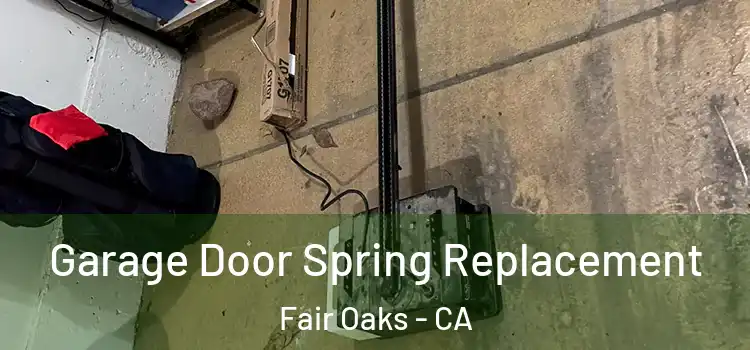  Garage Door Spring Replacement Fair Oaks - CA