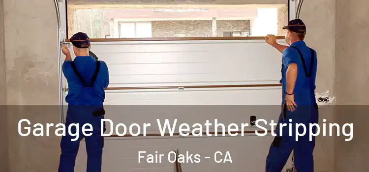  Garage Door Weather Stripping Fair Oaks - CA
