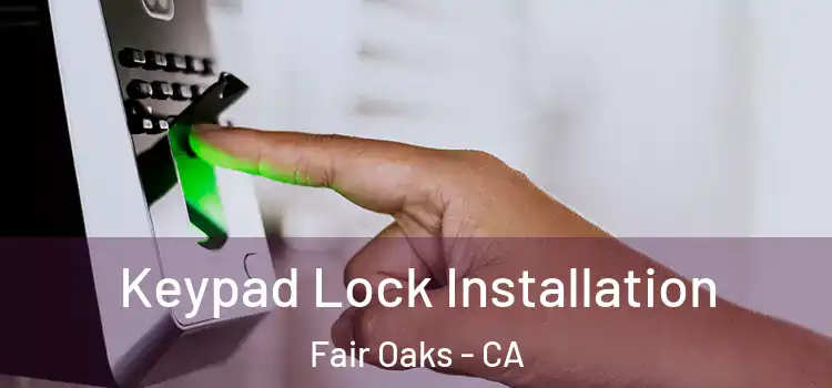Keypad Lock Installation Fair Oaks - CA