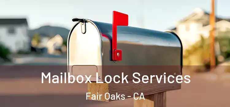 Mailbox Lock Services Fair Oaks - CA