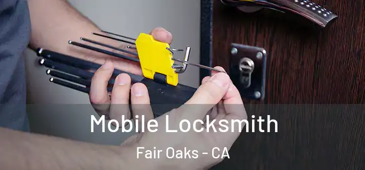  Mobile Locksmith Fair Oaks - CA