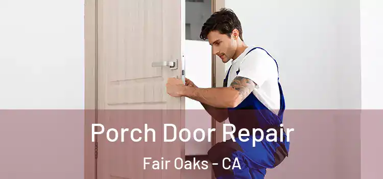  Porch Door Repair Fair Oaks - CA