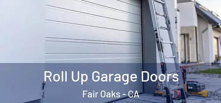  Roll Up Garage Doors Fair Oaks - CA