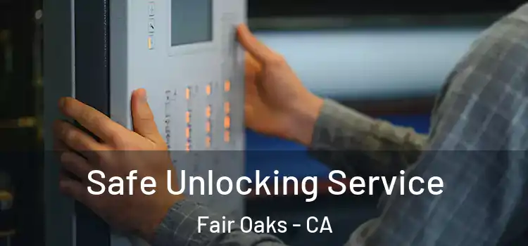  Safe Unlocking Service Fair Oaks - CA