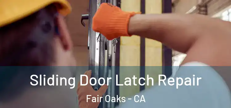 Sliding Door Latch Repair Fair Oaks - CA